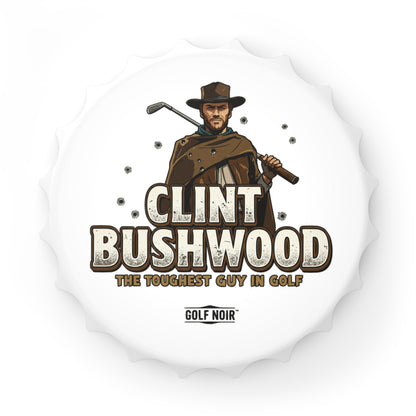 CLINT BUSHWOOD Bottle Opener - The Toughest Guy in Golf