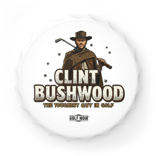 CLINT BUSHWOOD Bottle Opener - The Toughest Guy in Golf