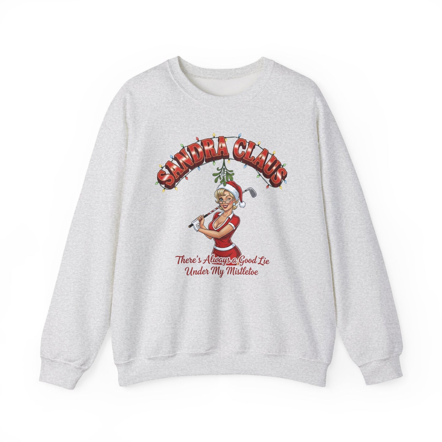 SANDRA CLAUS Christmas Sweatshirt - There's Always A Good Lie Under My Mistletoe