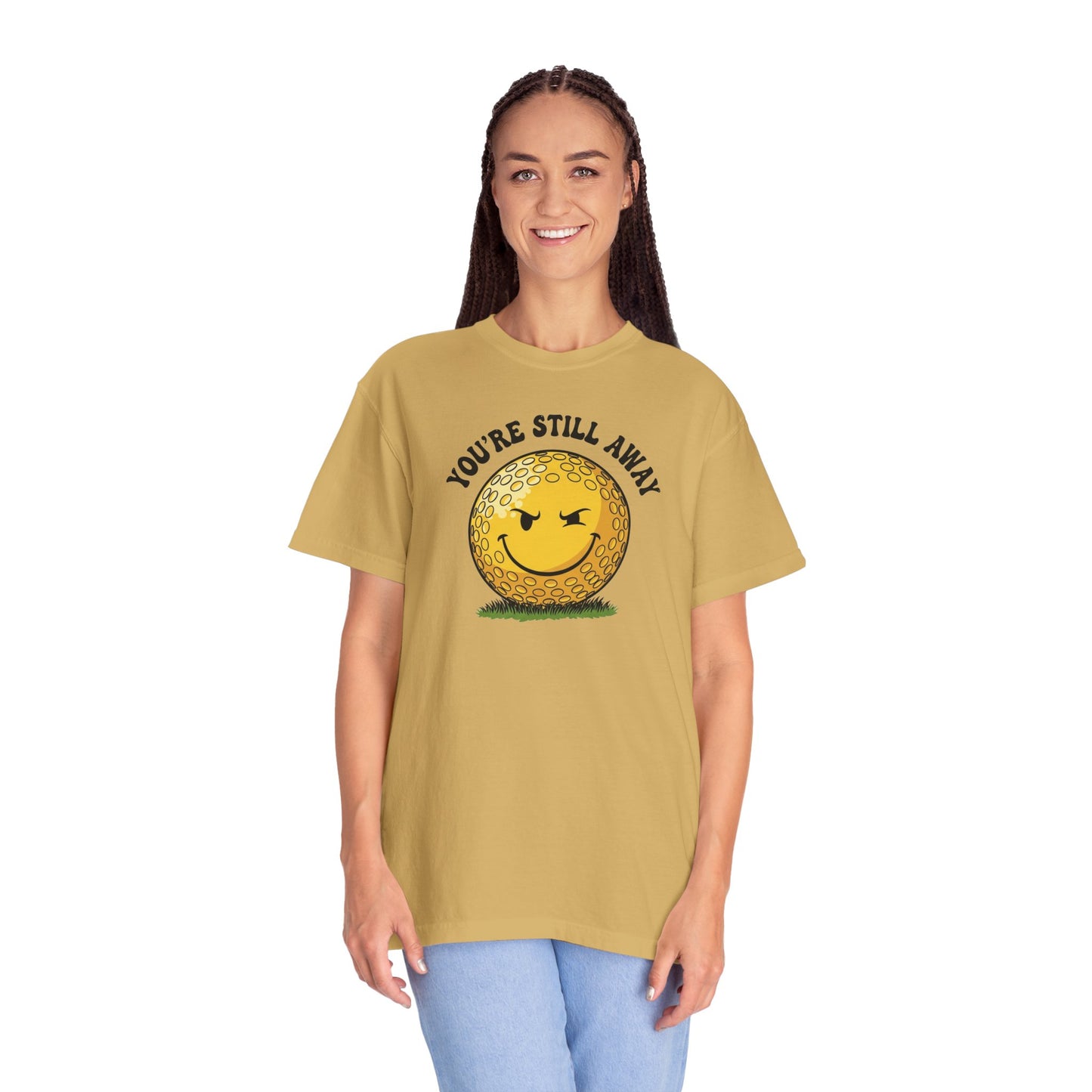 "You’re Still Away" Funny Golf Tee - It's a Golf Day Signature Apparel