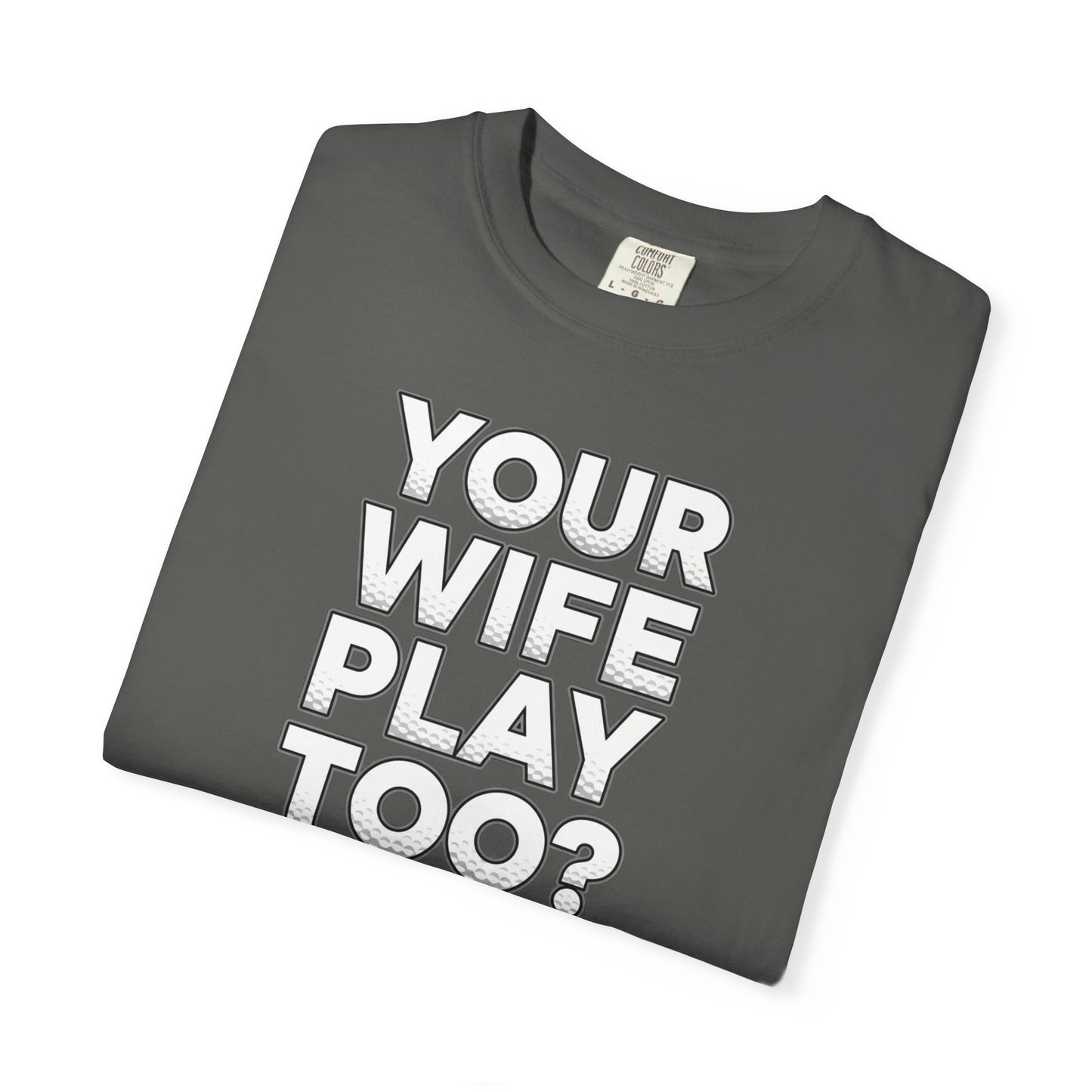 "Your Wife Play Too?" Golf T-Shirt - Tee Box Trash Talk Signature Apparel