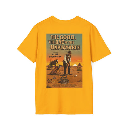 THE GOOD, THE BAD, & THE UNPLAYABLE T-Shirt - Starring CLINT BUSHWOOD