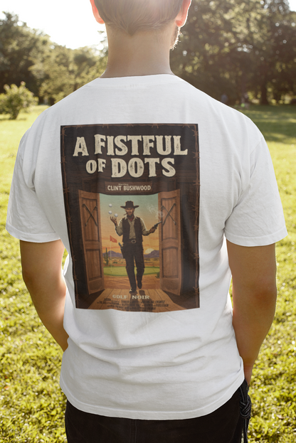 A FISTFUL OF  DOTS T-Shirt - Starring CLINT BUSHWOOD
