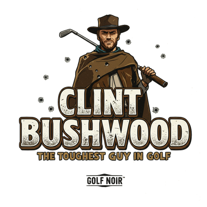 CLINT BUSHWOOD T-Shirt - The Toughest Guy In Golf