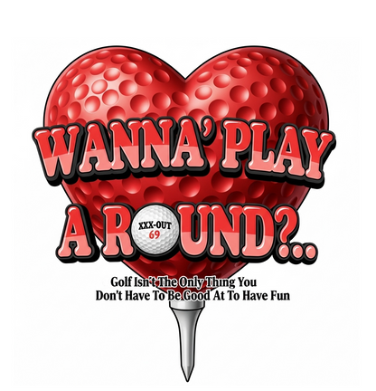 Wanna Play A Round? T-Shirt — XXX-OUT 69 Design
