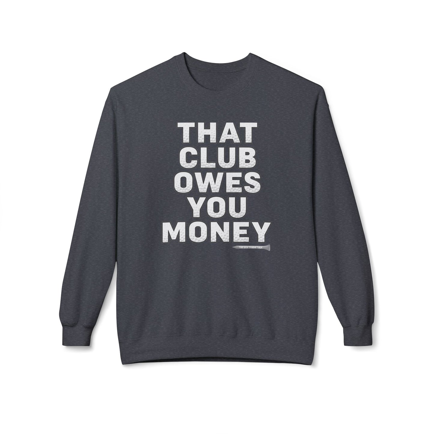 That Club Owes You Money! Sweatshirt — Tee Box Trash Talk Signature Apparel
