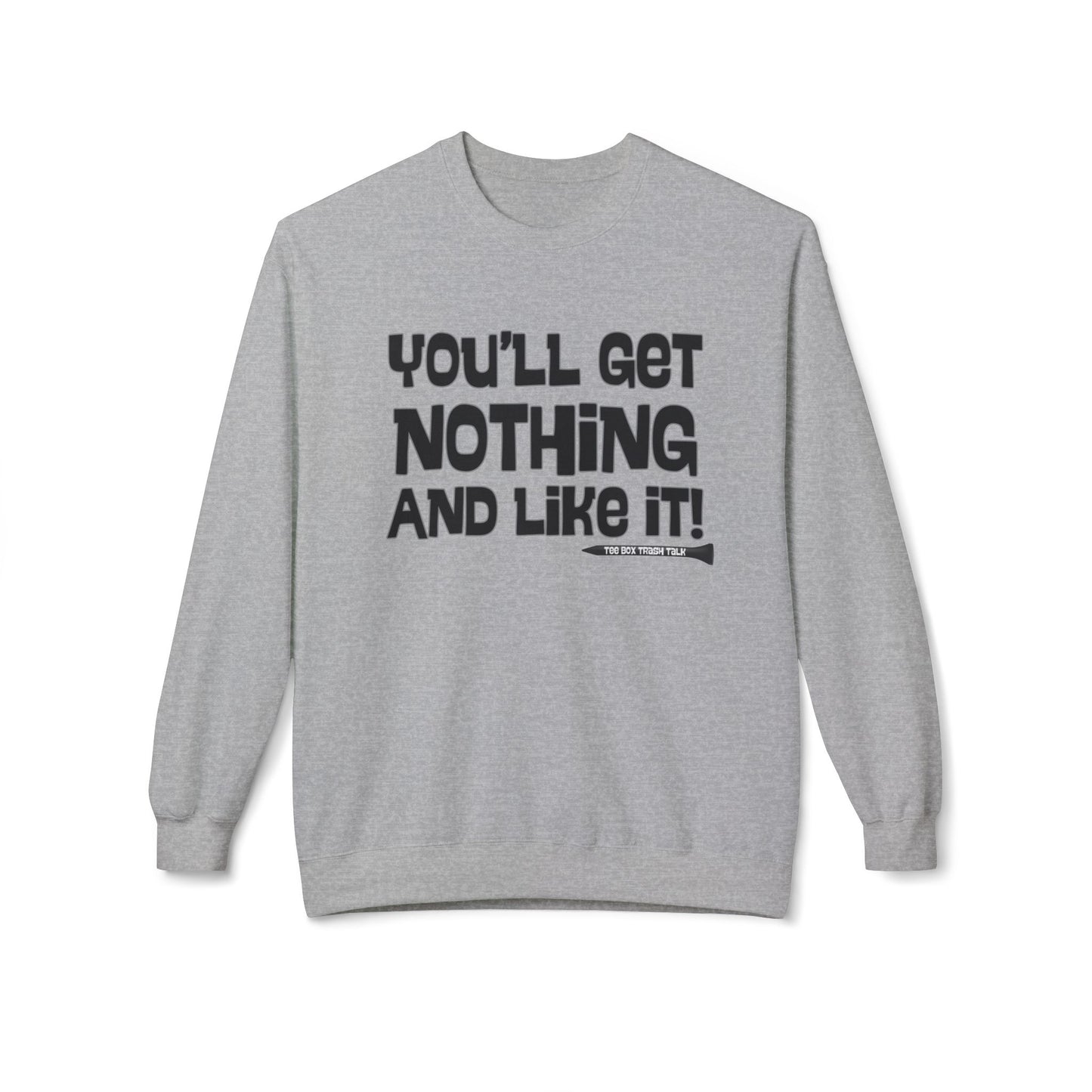"You'll Get Nothing and Like It!" Golf Sweatshirt - Tee Box Trash Talk Signature Apparel