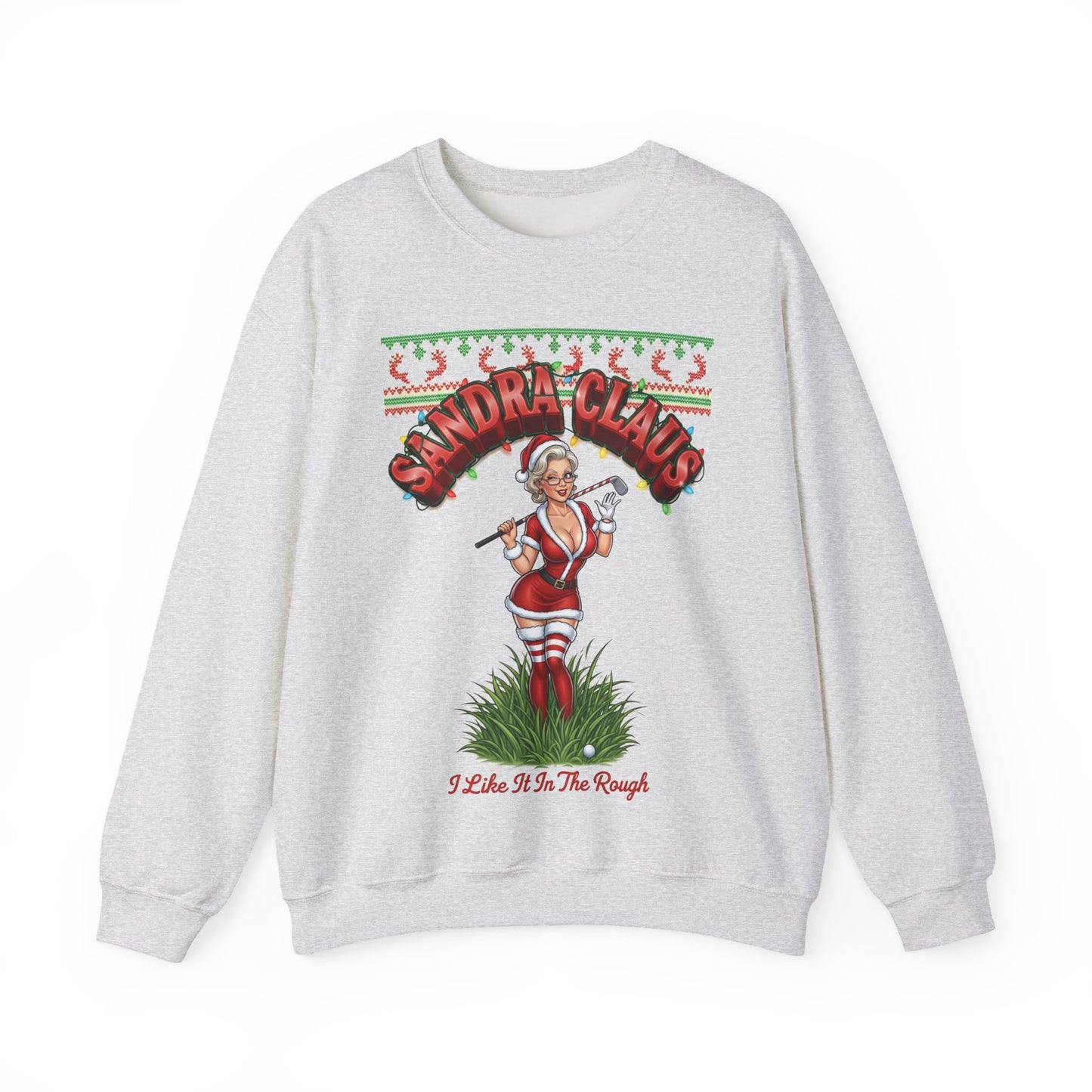 SANDRA CLAUS Ugly Holiday Sweatshirt — I Like It In The Rough