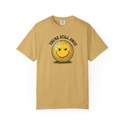 "You’re Still Away" Funny Golf Tee - It's a Golf Day Signature Apparel