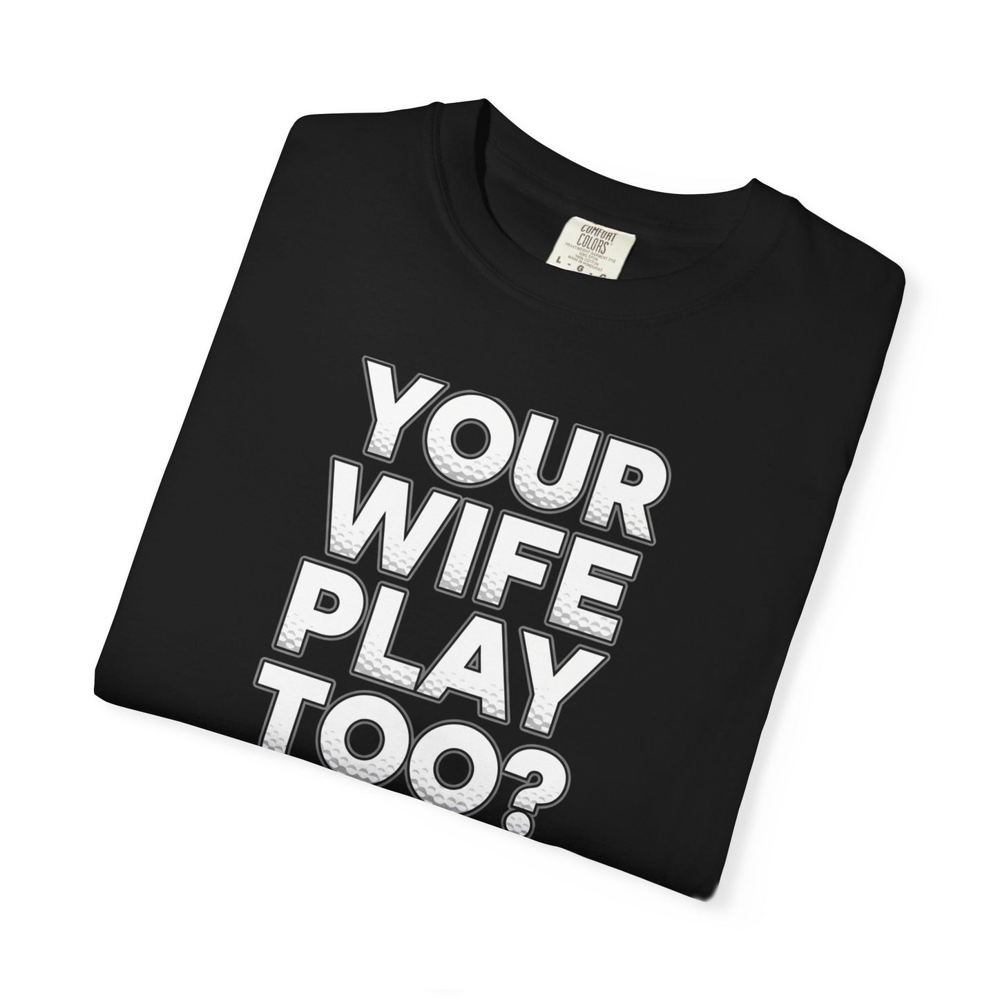 "Your Wife Play Too?" Golf T-Shirt - Tee Box Trash Talk Signature Apparel