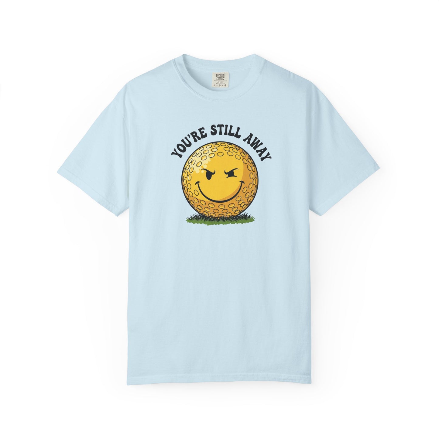 "You’re Still Away" Funny Golf Tee - It's a Golf Day Signature Apparel