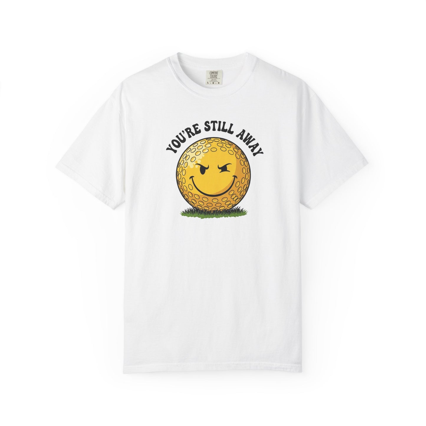 "You’re Still Away" Funny Golf Tee - It's a Golf Day Signature Apparel