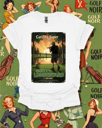 Right in The Lumberyard T-Shirt - Starring CARL THE SUPER
